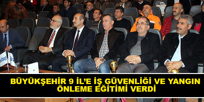 Büyükşehir 9 İl'e iş güvenliği ve yangın önleme eğitimi verdi