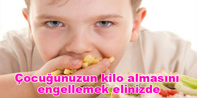 Çocuğunuzun kilo almasını engellemek elinizde