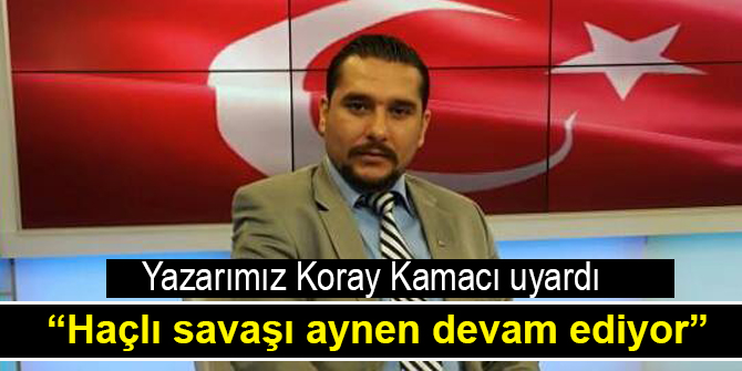 Yazarımız Kamacı uyardı: “Haçlı savaşı aynen devam ediyor”