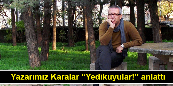 Yazarımız Karalar “Yedikuyular!” anlattı