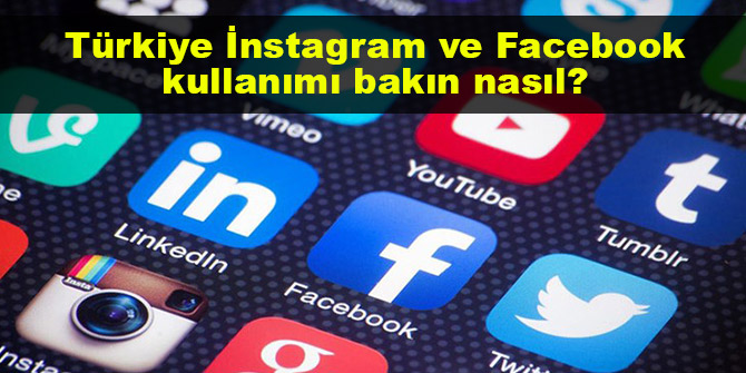 Türkiye İnstagram ve Facebook kullanımı bakın nasıl?
