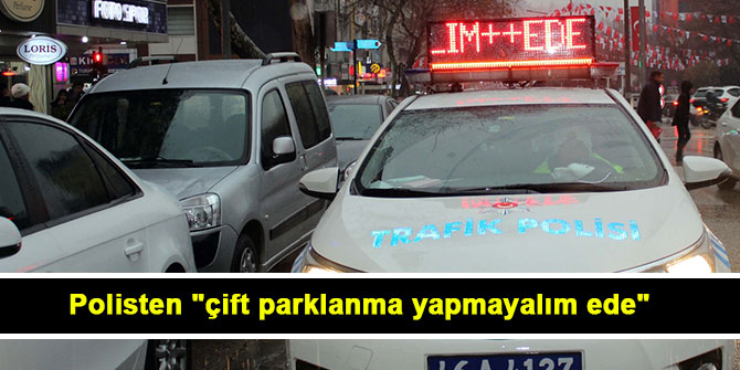 Polisten "çift parklanma yapmayalım ede"