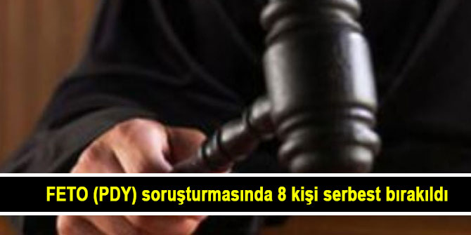 FETO (PDY) soruşturmasında 8 kişi serbest bırakıldı