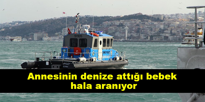 Annesinin denize attığı bebek hala aranıyor
