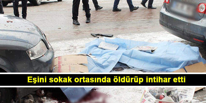 eşini sokak ortasında öldürüp intihar etti