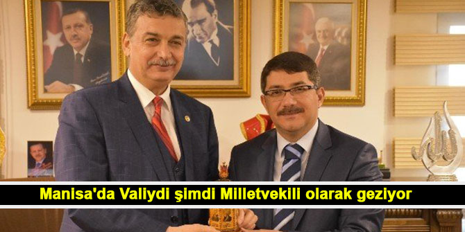 Manisa'da Valiydi şimdi Milletvekili olarak geziyor