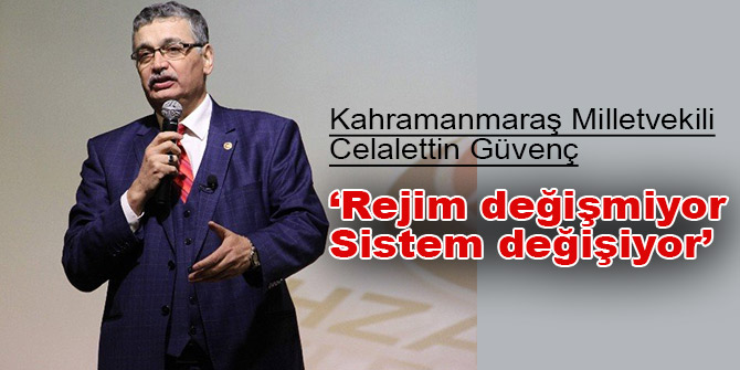 AK Parti’li Güvenç 'Rejim değişmiyor, Sistem değişiyor'