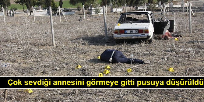çok sevdiği annesini görmeye gitti pusuya düşürüldü