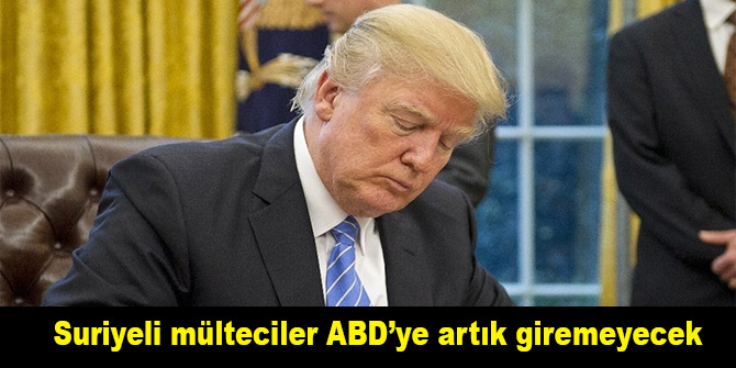 Suriyeli mülteciler ABD’ye artık giremeyecek