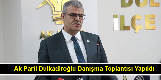 Ak Parti Dulkadiroğlu Danışma Toplantısı Yapıldı