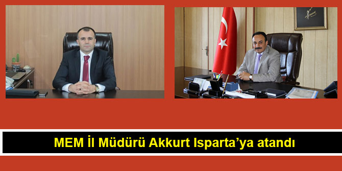 MEM İl Müdürü Akkurt Isparta’ya atandı