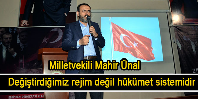 Ünal: "Değiştirdiğimiz rejim değil hükümet sistemidir"