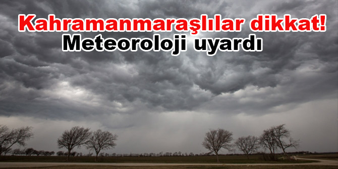 Kahramanmaraşlılar dikkat! Meteoroloji uyardı