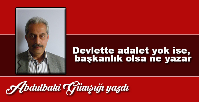 Devlette Adalet Yok İse, Başkanlık Olsa Ne Yazar