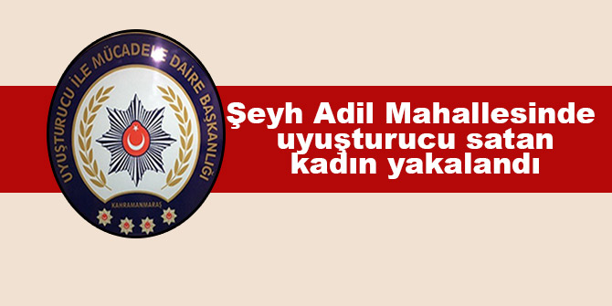 Şeyh Adil Mahallesinde uyuşturucu satan kadın yakalandı