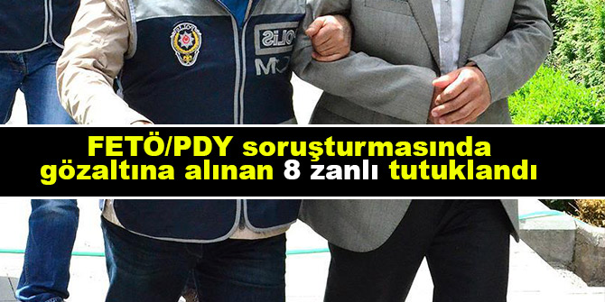 FETÖ/PDY soruşturmasında gözaltına alınan 8 zanlı tutuklandı