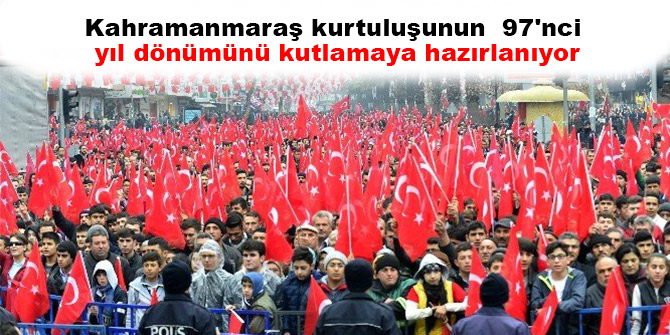 Kahramanmaraş kurtuluşunun  97'nci yıl dönümünü kutlamaya hazırlanıyor