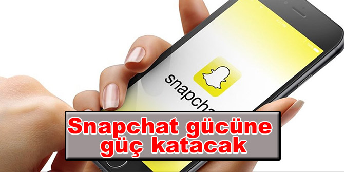 Snapchat gücüne güç katacak