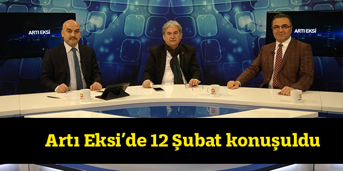 Artı Eksi’de 12 Şubat konuşuldu