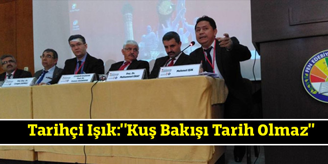 Tarihçi Işık:''Kuş Bakışı Tarih Olmaz''