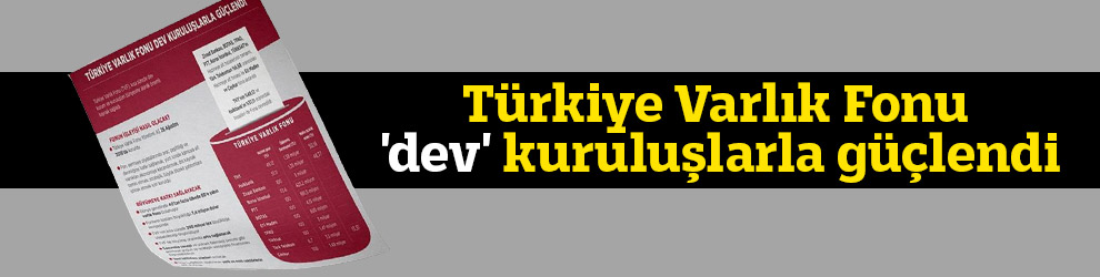 Türkiye Varlık Fonu 'dev' kuruluşlarla güçlendi
