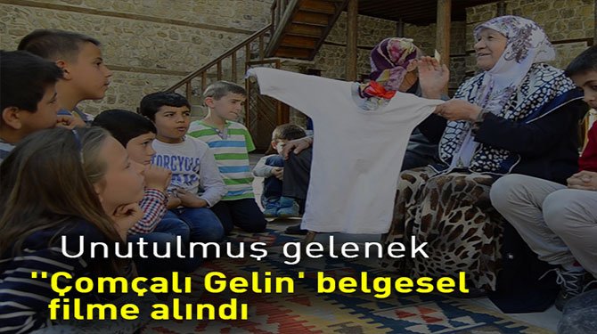 ''Çomçalı Gelin' belgesel filme alındı