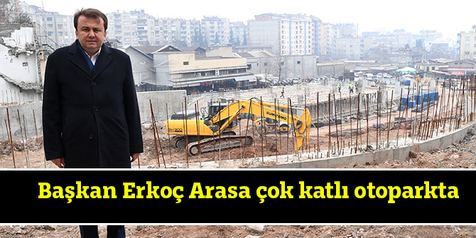 Başkan Erkoç Arasa çok katlı otoparkta