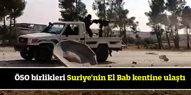 ÖSO birlikleri bu sabah itibariyle Suriye'nin El Bab kentine ulaştı