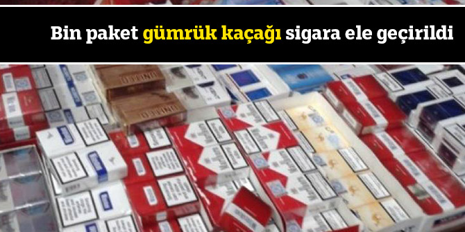 Bin paket gümrük kaçağı sigara ele geçirildi