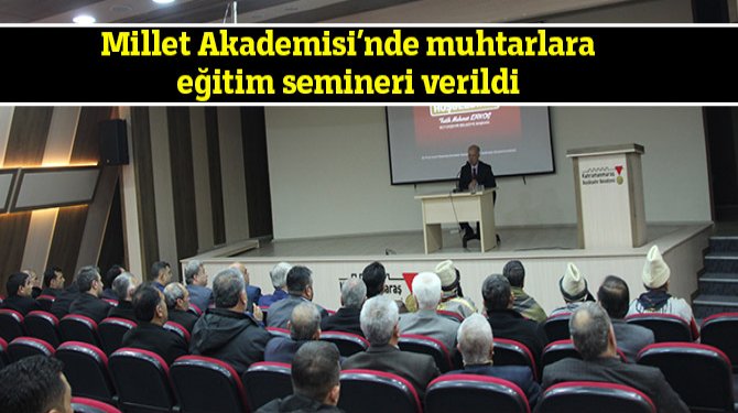 Millet Akademisi’nde muhtarlara eğitim semineri verildi