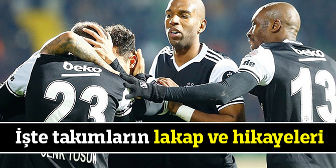 İşte takımların lakap ve hikayeleri