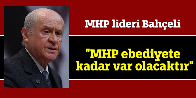 Bahçeli: "MHP ebediyete kadar var olacaktır"