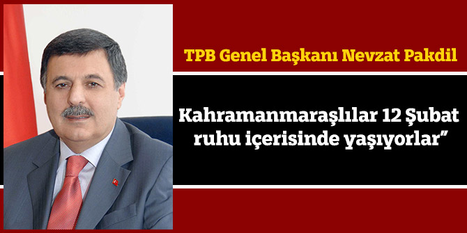 Pakdil; “Kahramanmaraşlılar 12 Şubat ruhu içerisinde yaşıyorlar”