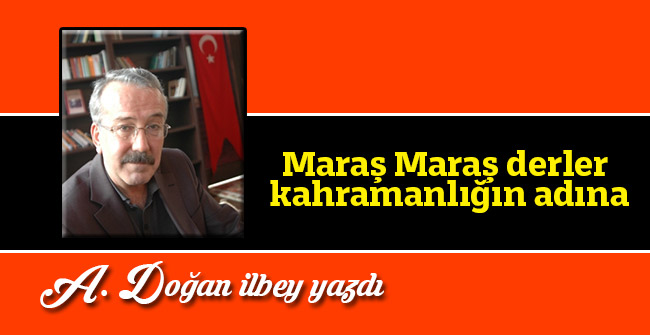Maraş Maraş derler kahramanlığın adına