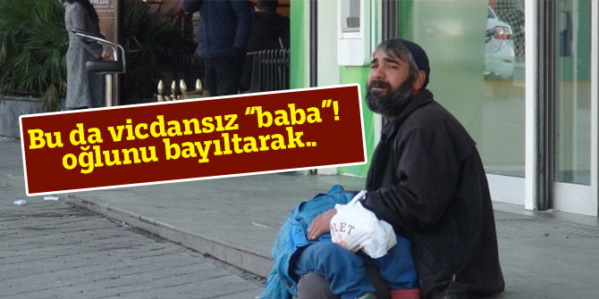 Bu da vicdansız “baba”! oğlunu bayıltarak..