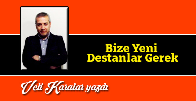Bize Yeni Destanlar Gerek