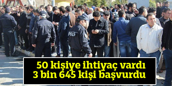 50 kişiye ihtiyaç vardı  3 bin 645 kişi başvurdu
