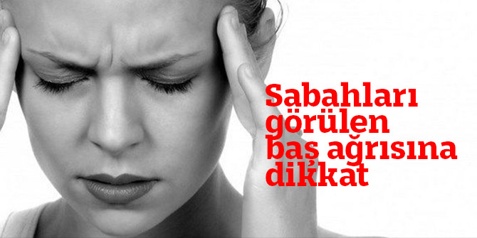 Sabahları görülen baş ağrısına dikkat