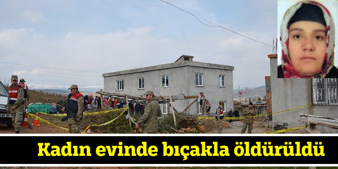 Kadın evinde bıçakla öldürüldü