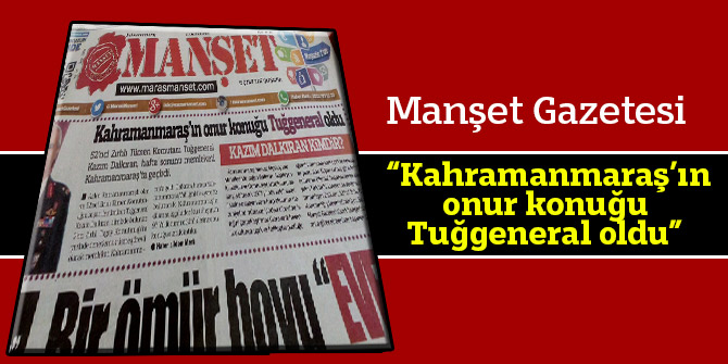  “Kahramanmaraş’ın Onur Konuğu Tuğgeneral Oldu”