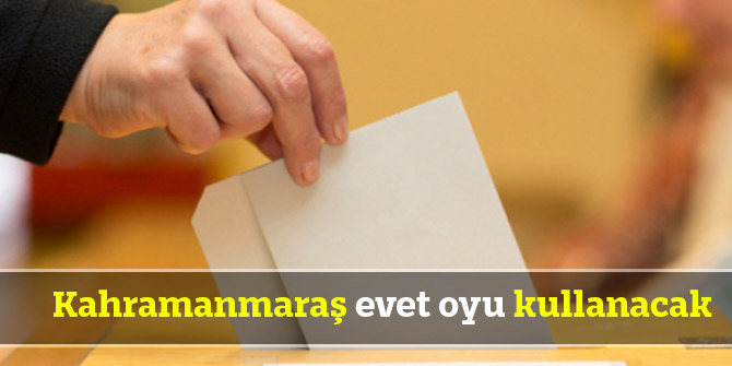 Kahramanmaraş evet oyu kullanacak