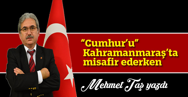 “Cumhur’u” Kahramanmaraş’ta misafir ederken