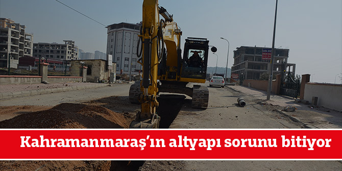 Kahramanmaraş’ın altyapı sorunu bitiyor