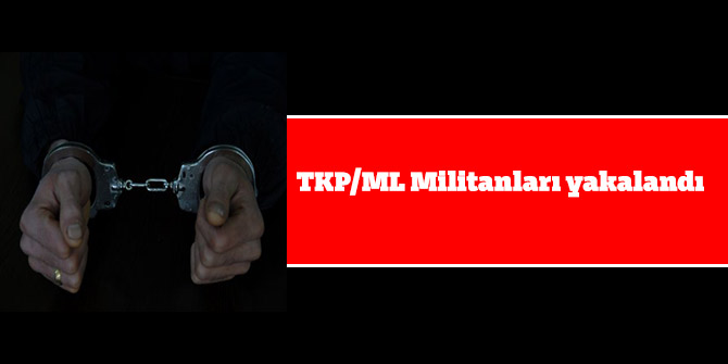 TKP/ML Militanları yakalandı