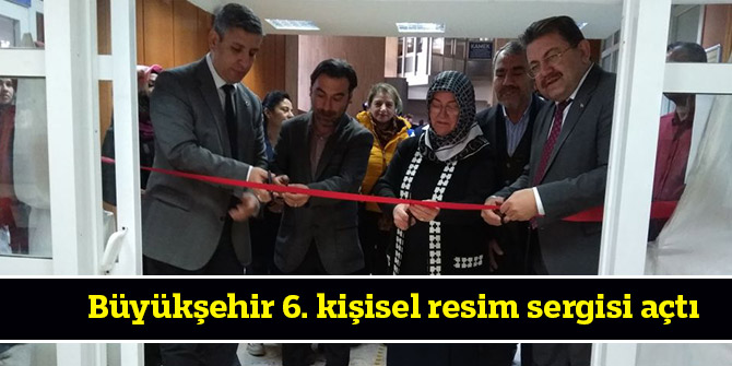 Büyükşehir altıncı kişisel resim sergisi açtı
