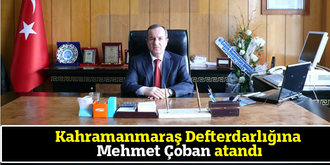 Kahramanmaraş Defterdarlığına Mehmet Çoban atandı