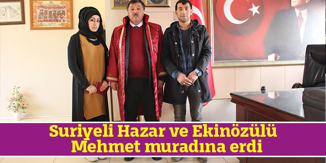 Suriyeli Hazar ve Ekinözülü  Mehmet muradına erdi