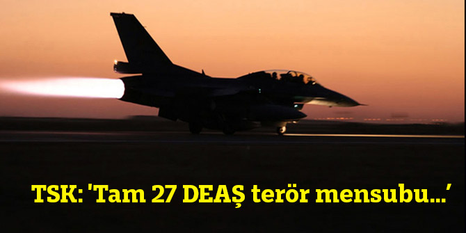 TSK: 'Tam 27 DEAŞ terör…’