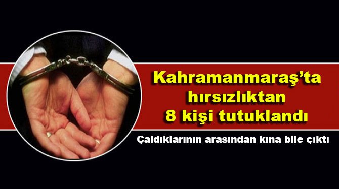 Kahramanmaraş’ta hırsızlıktan 8 kişi tutuklandı
