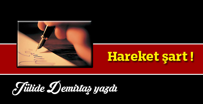 Hareket şart !...
